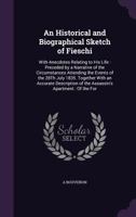 An Historical and Biographical Sketch of Fieschi: With Anecdotes Relating to His Life: Preceded by a Narrative of the Circumstances Attending the Events of the 28Th July 1835. Together With an Accurat 1357751400 Book Cover