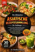 Die Ultimative Asiatische Rezeptesammlung für Anfänger: Entdecken Sie über 1.000 authentische, einfach zuzubereitende und gesunde ... und vietnamesischen Küche. (German Edition) B0GF94HCT1 Book Cover