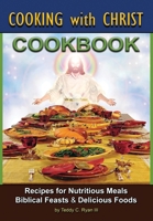 Cooking with Christ: Cookbook - Recipes for Nutritious Meals, Biblical Feasts & Delicious Foods (Special Edition) 0989044122 Book Cover