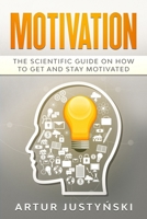 Motivation: The Scientific Guide on How to Get and Stay Motivated B08GFSZN5X Book Cover