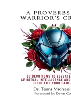 A Proverbs 31 Warrior's Creed: 50 Devotions to Elevate Your Spiritual Intelligence and Win the Fight for Your Family B0DSCCK9ZS Book Cover