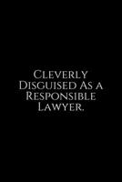 Cleverly Disguised As A Responsible Lawyer: Lawyer Gift: 6x9 Notebook, Ruled, 100 pages, funny appreciation gag gift for men/women, for office, unique diary for her/him, perfect as a 1708160892 Book Cover