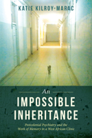 An Impossible Inheritance: Postcolonial Psychiatry and the Work of Memory in a West African Clinic 0520300203 Book Cover