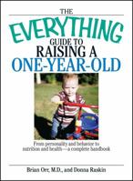 The Everything Guide to Raising a One-year-old: From Personality And Behavior to Nutrition And Health--a Complete Handbook (Everything: Parenting and Family) 1593377274 Book Cover