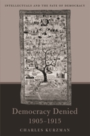 Democracy Denied, 1905-1915: Intellectuals and the Fate of Democracy 0674030923 Book Cover