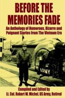 Before The Memories Fade: An Anthology of Humorous, Bizarre and Poignant Stories from The Vietnam Era 1418499439 Book Cover