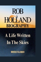 ROB HOLLAND BIOGRAPHY: A Life Written in the Skies B0F6L7HR5B Book Cover