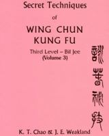 Secret Techniques of Wing Chun Kung Fu: Third Level -- Bil Jee (Secret Techniques of Wing Chun Kung Fu) 0901764620 Book Cover