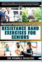 Empower Your Golden Years With RESISTANCE BAND EXERCISES FOR SENIORS: Expert Fitness Insights For Senior To Understand And Practice Resistance Band Workouts For Improved Strength, Flexibility + More B0CNZLWMD1 Book Cover
