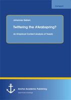 Twittering the #ArabSpring?: An Empirical Content Analysis of Tweets 3656333815 Book Cover