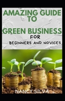 Amazing Guide To Green Business For Beginners And Novices null Book Cover