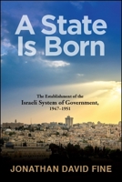 A State Is Born: The Establishment of the Israeli System of Government, 1947-1951 1438467974 Book Cover