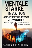 Mentale Stärke in Aktion – Angst in Treibstoff verwandeln: Wie man Angst in Selbstvertrauen und Mut verwandelt B0FRSPM32Q Book Cover