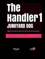 The Handler 1 - Junkyard Dog: Before he can save them all, he first has to save himself B0GRMMDWQK Book Cover