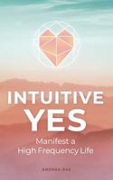 Intuitive Yes: Manifest a High Frequency Life 1763707202 Book Cover