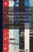 The Miscellaneous Works of David Humphreys: Late Minister Plenipotentiary to the Court of Madrid 102070988X Book Cover