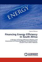 Financing Energy Efficiency In South Africa: A Review of Energy Efficiency Markets and Assessment of Financing Options For South Africa-Lessons From Other Markets 3846510343 Book Cover