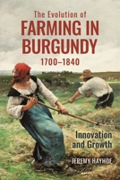 The Evolution of Farming in Burgundy, 1700-1840: Innovation and Growth (Boydell Studies in Rural History) 1837654964 Book Cover