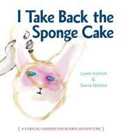 I Take Back the Sponge Cake: A Lyrical Adventure 0984616640 Book Cover