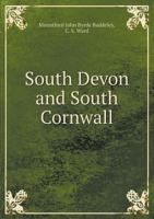 South Devon and South Cornwall: With a Full Description of Dartmoor and the Isles of Scilly (Classic Reprint) 5518968949 Book Cover