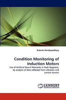 Condition Monitoring of Induction Motors: Use of Artificial Neural Networks in fault diagnosis, by analysis of data collected from vibration and current sensors 3838387147 Book Cover