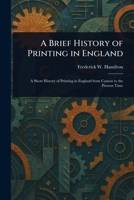 A Brief History of Printing in England 1023452359 Book Cover
