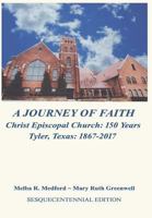 A Journey of Faith: Christ Episcopal Church: 150 Years  Tyler, Texas  1867-2017 163363244X Book Cover