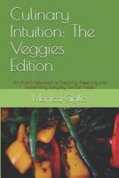 Culinary Intuition: The Veggies Edition: An Artist's Approach to Preparing, Presenting and Economizing Everyday, Familiar Foods 1720072809 Book Cover