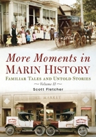 More Moments in Marin History: Familiar Tales and Untold Stories, Volume II 1634995252 Book Cover