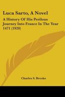 Luca Sarto: A History of His Perilous Journey Into France in the Year Fourteen Hundred and Seventy-One 0548637881 Book Cover