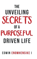 The Unveiling Secrets of a Purposeful Driven Life 1489730478 Book Cover