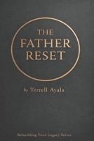 The Father Reset: 7 Days to Reclaim Leadership, Discipline, and Legacy (Rebuilding Your Legacy) B0GR9QRR9Y Book Cover