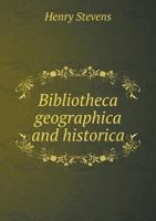 Bibliotheca Geographica & Historica or a Catalogue of a Nine Days Sale of Rare & Valuable Ancient and Modern Books ...: Et Cetera Illustrative of Historical Geography & Geographical History / Simpson  1248807502 Book Cover