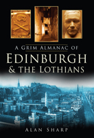 Grim Almanac of Edinburgh the Lothians (Grim Almanac) 0750951052 Book Cover