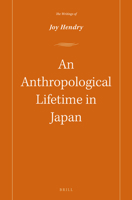 An Anthropological Lifetime in Japan: The Writings of Joy Hendry 9004302867 Book Cover
