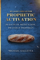 My Daily Bread For Prophetic Activation: 30 Days of Meditation, Prayer, and Prophecy B0DM3GMB23 Book Cover