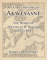 An Early History of Akwesasne: The Works of Franklin B. Hough 1822-1885 (Akwesasne History) B089M1H38K Book Cover