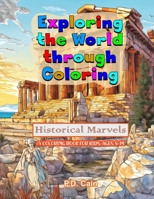 Exploring the World through Coloring: Historical Marvels, A coloring book for kids ages 8-14 B0C9SP2W7N Book Cover