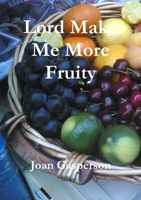 Lord Make Me More Fruity 0578061813 Book Cover