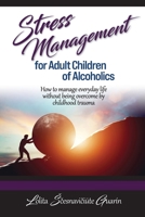 Stress Management for Adult Children of Alcoholics: How to Manage Everyday Life Without Being Overcome by Childhood Trauma B0C2SMKNZS Book Cover