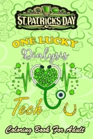 St Patricks Day Coloring Book For Adult: One Lucky Dialysis Tech - Adult Coloring Books St Patrick for Kids, Adults with Beautiful Irish Shamrock, Leprechaun and Other Saint Patrick's Day Stuff - St P B08WZH54V7 Book Cover