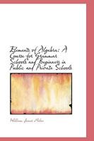 Elements of Algebra: A Course for Grammar Schools and Beginners in Public and Private Schools 1016754310 Book Cover