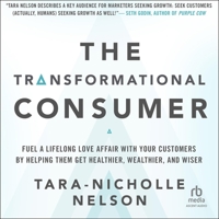 The Transformational Consumer: Fuel a Lifelong Love Affair with Your Customers by Helping Them Get Healthier, Wealthier, and Wiser B0G1ZKPRCZ Book Cover
