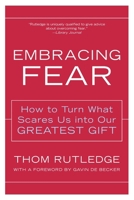 Embracing Fear: How to Turn What Scares Us into Our Greatest Gift 0062517759 Book Cover