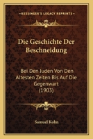Die Geschichte Der Beschneidung: Bei Den Juden Von Den Altesten Zeiten Bis Auf Die Gegenwart (1903) 1168415772 Book Cover