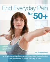 End Everyday Pain for 50+: A 10-Minute-a-Day Program of Stretching, Strengthening and Movement to Break the Grip of Pain 1612436048 Book Cover