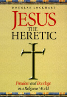 Jesus the Heretic: Freedom and Bondage in a Religious World 186204001X Book Cover