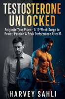 Testosterone Unlocked: Reignite Your Prime-A 12-Week Surge to Power, Passion, and Peak Performance After 30 B0FDZ65DD2 Book Cover