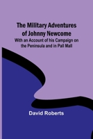 The Military Adventures of Johnny Newcome; With an Account of his Campaign on the Peninsula and in Pall Mall 9357381058 Book Cover