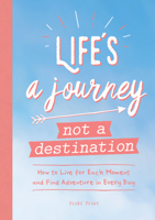 Life's a Journey Not a Destination: How to Live for Each Moment and Find Adventure in Every Day 178783560X Book Cover
